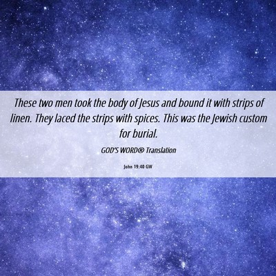 Picture 06 - John 19:40 GW - These two men took the body of Jesus and bound it - Bible Verse Picture