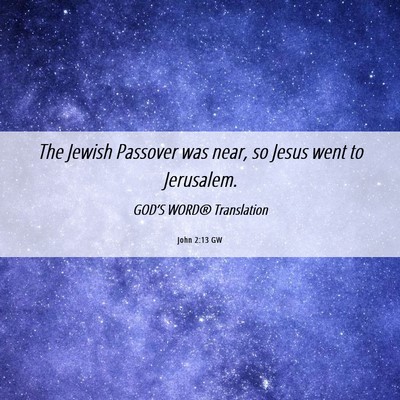 Picture 06 - John 2:13 GW - The Jewish Passover was near, so Jesus went to - Bible Verse Picture