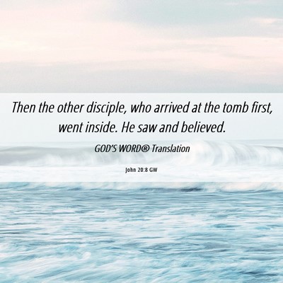 Picture 06 - John 20:8 GW - Then the other disciple, who arrived at the tomb - Bible Verse Picture