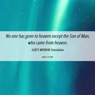 Picture 06 - John 3:13 GW - No one has gone to heaven except the Son of Man, - Bible Verse Picture