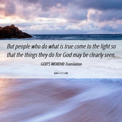 Picture 06 - John 3:21 GW - But people who do what is true come to the light - Bible Verse Picture