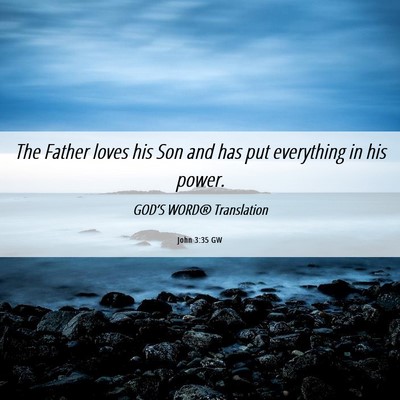 Picture 06 - John 3:35 GW - The Father loves his Son and has put everything - Bible Verse Picture