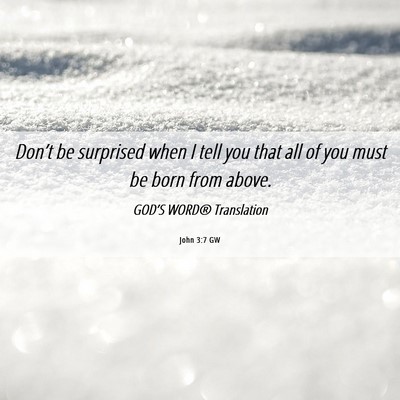 Picture 06 - John 3:7 GW - Don’t be surprised when I tell you that all of - Bible Verse Picture