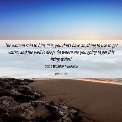 Picture 06 - John 4:11 GW - The woman said to him, “Sir, you don’t have - Bible Verse Picture