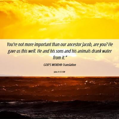 Picture 06 - John 4:12 GW - You’re not more important than our ancestor - Bible Verse Picture