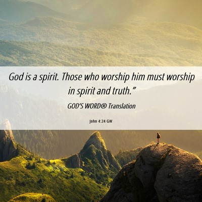 Picture 06 - John 4:24 GW - God is a spirit. Those who worship him must - Bible Verse Picture