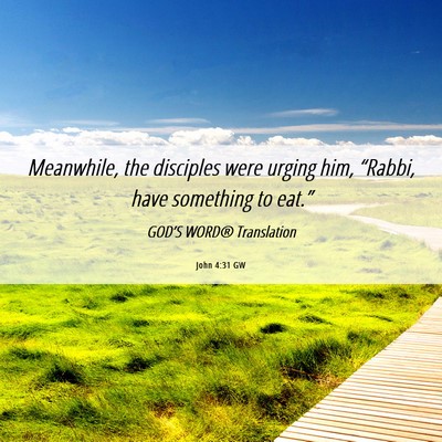 Picture 06 - John 4:31 GW - Meanwhile, the disciples were urging him, - Bible Verse Picture