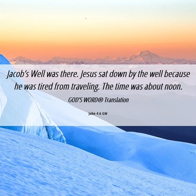Picture 06 - John 4:6 GW - Jacob’s Well was there. Jesus sat down by the - Bible Verse Picture