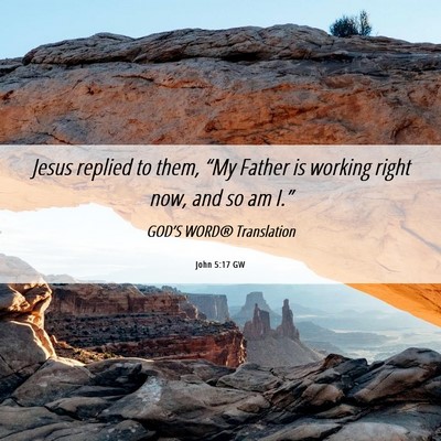 Picture 06 - John 5:17 GW - Jesus replied to them, “My Father is working - Bible Verse Picture