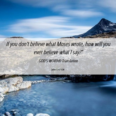 Picture 06 - John 5:47 GW - If you don’t believe what Moses wrote, how will - Bible Verse Picture