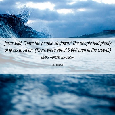 Picture 06 - John 6:10 GW - Jesus said, “Have the people sit down.” The - Bible Verse Picture