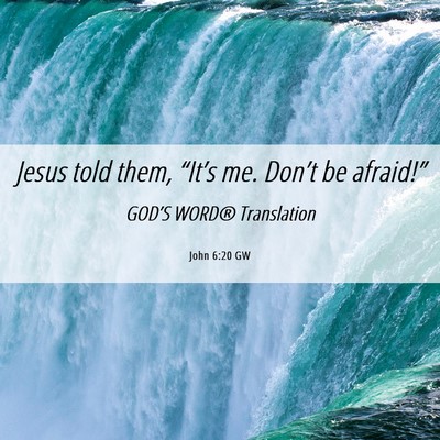 Picture 06 - John 6:20 GW - Jesus told them, “It’s me. Don’t be - Bible Verse Picture