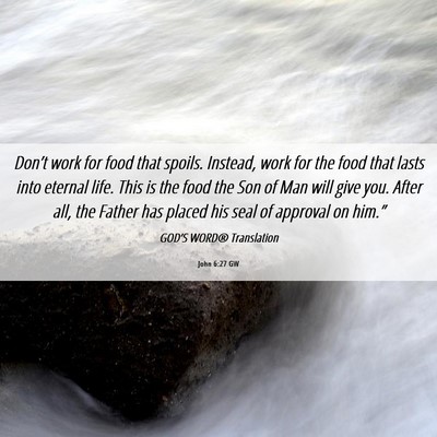 Picture 06 - John 6:27 GW - Don’t work for food that spoils. Instead, work - Bible Verse Picture