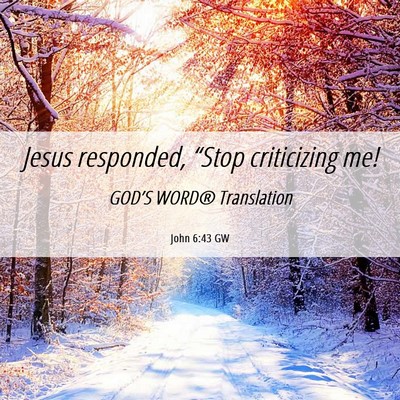 Picture 06 - John 6:43 GW - Jesus responded, “Stop criticizing - Bible Verse Picture
