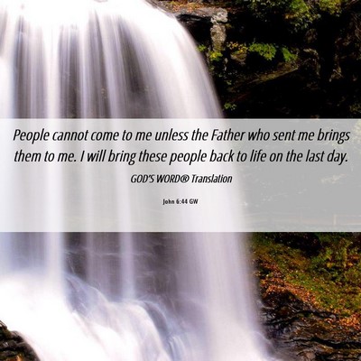 Picture 06 - John 6:44 GW - People cannot come to me unless the Father who - Bible Verse Picture