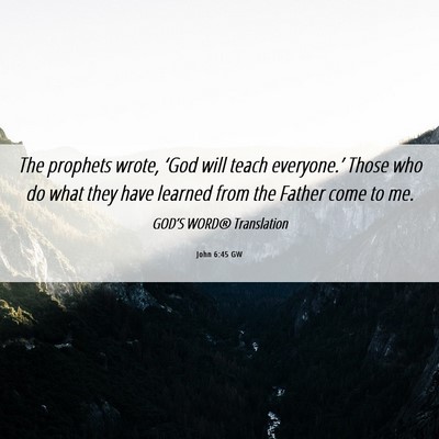 Picture 06 - John 6:45 GW - The prophets wrote, ‘God will teach - Bible Verse Picture