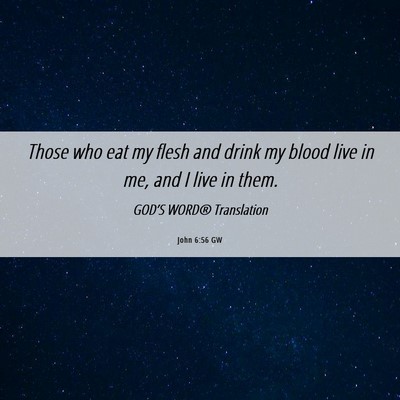 Picture 06 - John 6:56 GW - Those who eat my flesh and drink my blood live in - Bible Verse Picture