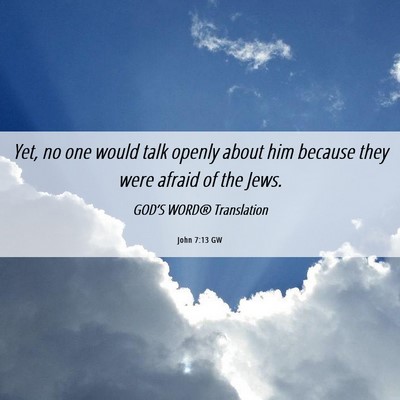 Picture 06 - John 7:13 GW - Yet, no one would talk openly about him because - Bible Verse Picture