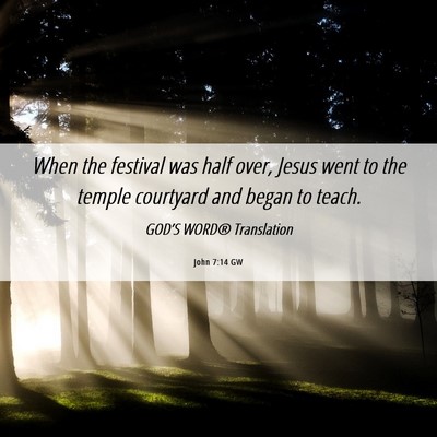 Picture 06 - John 7:14 GW - When the festival was half over, Jesus went to - Bible Verse Picture