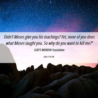 Picture 06 - John 7:19 GW - Didn’t Moses give you his teachings? Yet, none - Bible Verse Picture