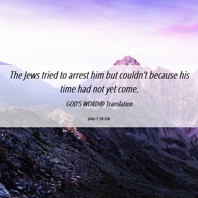 Picture 06 - John 7:30 GW - The Jews tried to arrest him but couldn’t - Bible Verse Picture