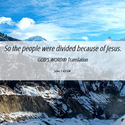 Picture 06 - John 7:43 GW - So the people were divided because of - Bible Verse Picture