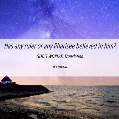 Picture 06 - John 7:48 GW - Has any ruler or any Pharisee believed in - Bible Verse Picture