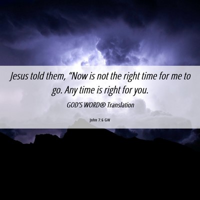 Picture 06 - John 7:6 GW - Jesus told them, “Now is not the right time for - Bible Verse Picture