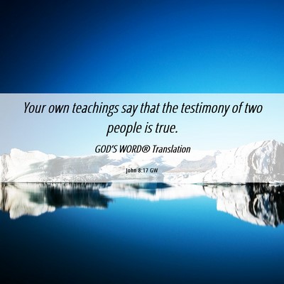 Picture 06 - John 8:17 GW - Your own teachings say that the testimony of two - Bible Verse Picture