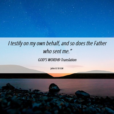 Picture 06 - John 8:18 GW - I testify on my own behalf, and so does the - Bible Verse Picture