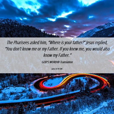 Picture 06 - John 8:19 GW - The Pharisees asked him, “Where is your - Bible Verse Picture