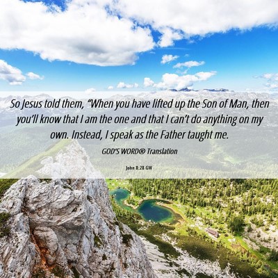 Picture 06 - John 8:28 GW - So Jesus told them, “When you have lifted up - Bible Verse Picture