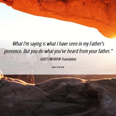 Picture 06 - John 8:38 GW - What I’m saying is what I have seen in my - Bible Verse Picture