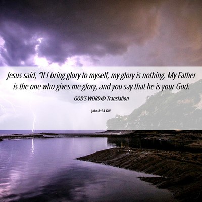 Picture 06 - John 8:54 GW - Jesus said, “If I bring glory to myself, my - Bible Verse Picture