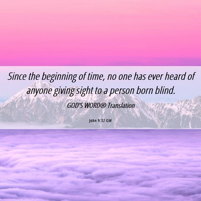 Picture 06 - John 9:32 GW - Since the beginning of time, no one has ever - Bible Verse Picture