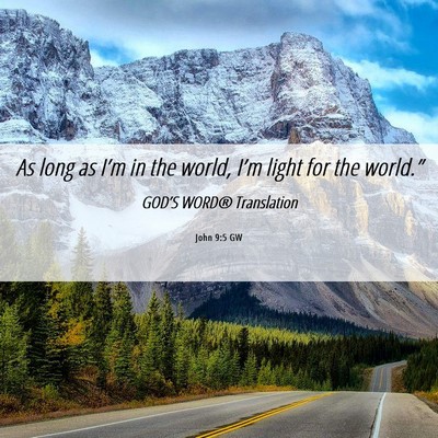 Picture 06 - John 9:5 GW - As long as I’m in the world, I’m light for - Bible Verse Picture