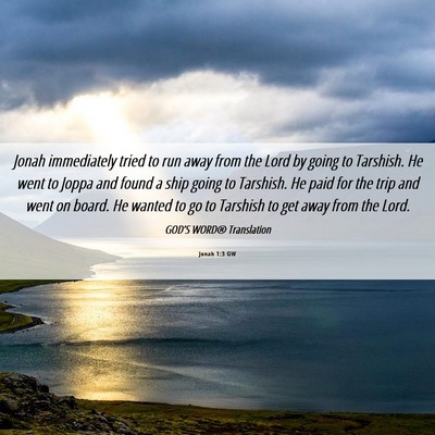 Picture 06 - Jonah 1:3 GW - Jonah immediately tried to run away from the Lord - Bible Verse Picture