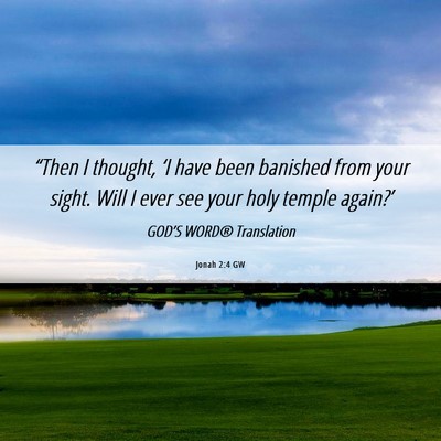 Picture 06 - Jonah 2:4 GW - “Then I thought, ‘I have been banished from - Bible Verse Picture
