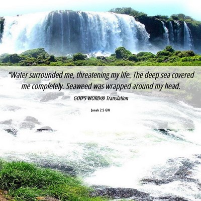 Picture 06 - Jonah 2:5 GW - “Water surrounded me, threatening my life. The - Bible Verse Picture