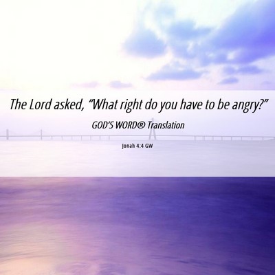Picture 06 - Jonah 4:4 GW - The Lord asked, “What right do you have to be - Bible Verse Picture