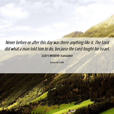 Picture 06 - Joshua 10:14 GW - Never before or after this day was there anything - Bible Verse Picture