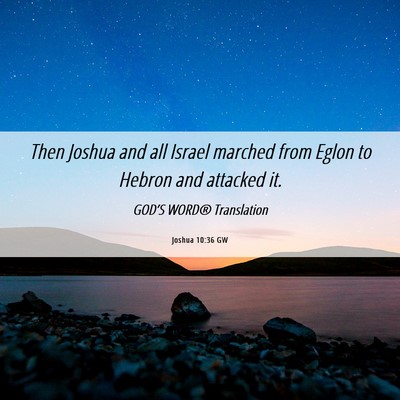 Picture 06 - Joshua 10:36 GW - Then Joshua and all Israel marched from Eglon to - Bible Verse Picture