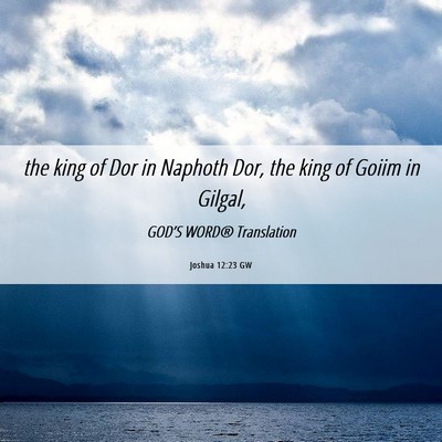 Picture 06 - Joshua 12:23 GW - the king of Dor in Naphoth Dor, the king of Goiim - Bible Verse Picture