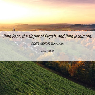 Picture 06 - Joshua 13:20 GW - Beth Peor, the slopes of Pisgah, and Beth - Bible Verse Picture