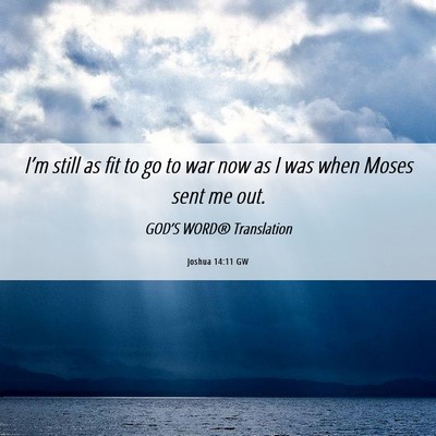 Picture 06 - Joshua 14:11 GW - I’m still as fit to go to war now as I was when - Bible Verse Picture