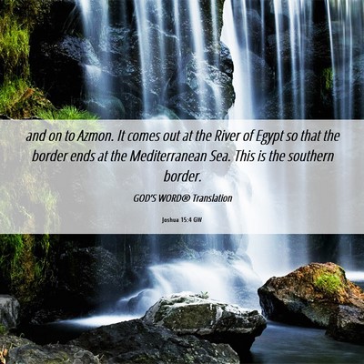 Picture 06 - Joshua 15:4 GW - and on to Azmon. It comes out at the River of - Bible Verse Picture
