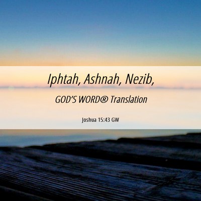 Picture 06 - Joshua 15:43 GW - Iphtah, Ashnah, - Bible Verse Picture