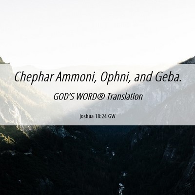 Picture 06 - Joshua 18:24 GW - Chephar Ammoni, Ophni, and - Bible Verse Picture