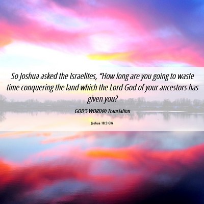 Picture 06 - Joshua 18:3 GW - So Joshua asked the Israelites, “How long are - Bible Verse Picture