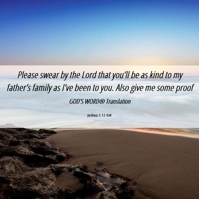 Picture 06 - Joshua 2:12 GW - Please swear by the Lord that you’ll be as kind - Bible Verse Picture